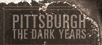 Pittsburgh: The Dark Years